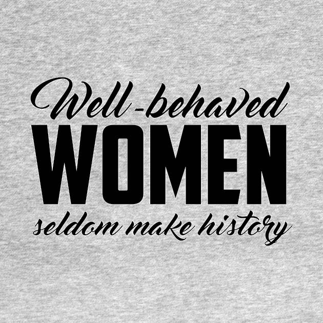 Well Behaved Women Seldom Make History by hjartistry